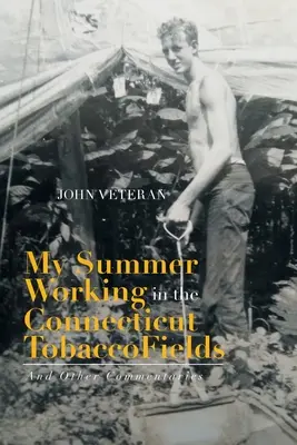 Nyári munkám a connecticuti dohánymezőkön: És más kommentárok - My Summer Working in the Connecticut Tobacco Fields: And Other Commentaries