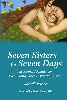 Hét nővér hét napra: Az anyák kézikönyve a közösségi alapú szülés utáni gondozáshoz - Seven Sisters for Seven Days: The Mothers' Manual for Community Based Postpartum Care