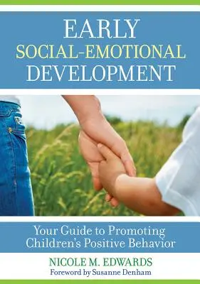 Korai szociális-érzelmi fejlődés: A gyermekek pozitív viselkedésének elősegítése - Early Social-Emotional Development: Your Guide to Promoting Children's Positive Behavior