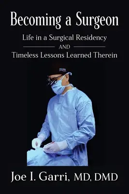 Becoming a Surgeon: Az élet egy sebészeti rezidens életében és az ott tanult időtlen tanulságok - Becoming a Surgeon: Life in a Surgical Residency and Timeless Lessons Learned Therein