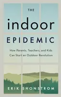 A beltéri járvány: Hogyan indíthatnak a szülők, tanárok és gyerekek szabadtéri forradalmat? - The Indoor Epidemic: How Parents, Teachers, and Kids Can Start an Outdoor Revolution