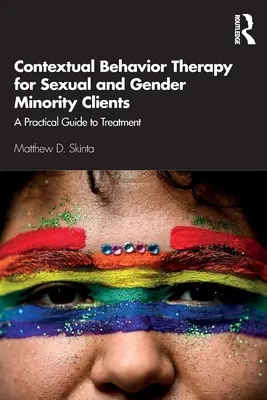 Kontextuális viselkedésterápia szexuális és nemi kisebbséghez tartozó ügyfelek számára: Gyakorlati útmutató a kezeléshez - Contextual Behavior Therapy for Sexual and Gender Minority Clients: A Practical Guide to Treatment