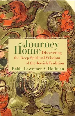 Az utazás hazafelé: A zsidó hagyomány mély spirituális bölcsességének felfedezése - The Journey Home: Discovering the Deep Spiritual Wisdom of the Jewish Tradition