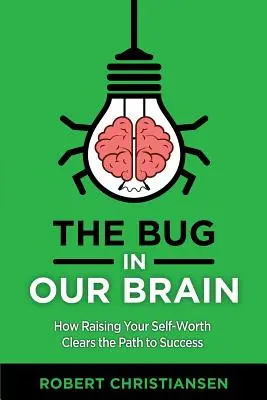 A bogár az agyunkban: Hogyan tisztítja meg a sikerhez vezető utat önértékelésünk növelése - The Bug in Our Brain: How Raising Your Self-Worth Clears the Path to Success