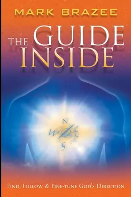 A belső útmutató: Találd meg, kövesd és finomhangold Isten útmutatását - The Guide Inside: Find, Follow and Fine-Tune God's Direction