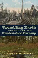 Remegő Föld: Az Okefenokee-mocsár kultúrtörténete - Trembling Earth: A Cultural History of the Okefenokee Swamp