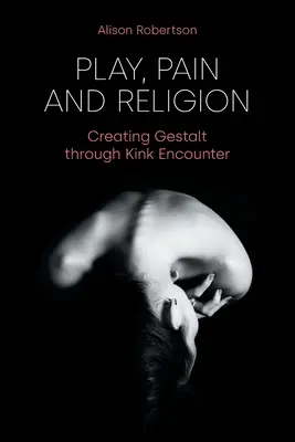 Játék, fájdalom és vallás: Gestalt létrehozása a perverz találkozáson keresztül - Play, Pain and Religion: Creating Gestalt through Kink Encounter