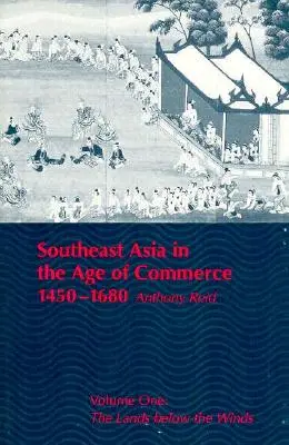 Délkelet-Ázsia a kereskedelem korában, 1450-1680: Első kötet: A szelek alatti országok - Southeast Asia in the Age of Commerce, 1450-1680: Volume One: The Lands Below the Winds