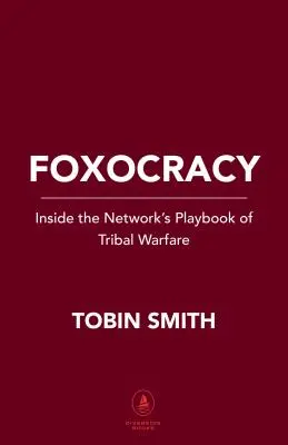 Foxocracy: A hálózat törzsi hadviselésének forgatókönyve - Foxocracy: Inside the Network's Playbook of Tribal Warfare