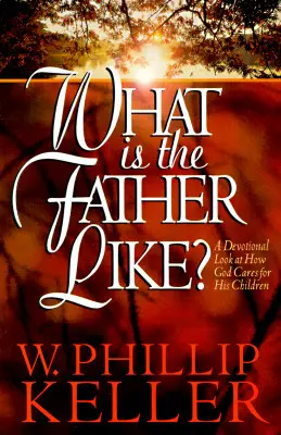 Milyen az apa? Egy áhítatos pillantás arra, hogyan gondoskodik Isten a gyermekeiről - What Is the Father Like?: A Devotional Look at How God Cares for His Children