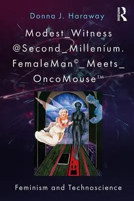 Modest_Witness@Second_Millennium. FemaleMan_Meets_OncoMouse: Feminism and Technoscience