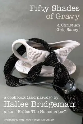 A mártás ötven árnyalata; A Christian Gets Saucy! Egy szakácskönyv (és egy paródia) - Fifty Shades of Gravy; A Christian Gets Saucy!: A Cookbook (and a Parody)