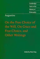 Augustine: Az akarat szabad választásáról, a kegyelemről és a szabad választásról és más írások - Augustine: On the Free Choice of the Will, on Grace and Free Choice, and Other Writings