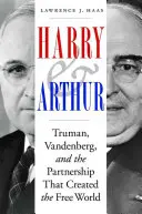 Harry és Arthur: Truman, Vandenberg és a szabad világot létrehozó partnerség - Harry and Arthur: Truman, Vandenberg, and the Partnership That Created the Free World