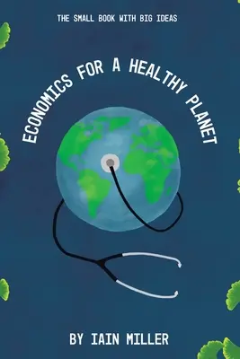 Közgazdaságtan az egészséges bolygóért: A kis könyv nagy ötletekkel - Economics for a Healthy Planet: The Small Book with Big Ideas