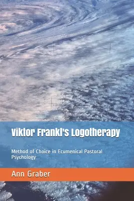 Viktor Frankl logoterápiája: A választott módszer az ökumenikus pasztorálpszichológiában - Viktor Frankl's Logotherapy: Method of Choice in Ecumenical Pastoral Psychology