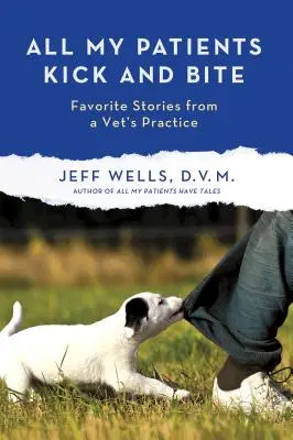 Minden páciensem rúg és harap: További kedvenc történetek egy állatorvosi rendelőből - All My Patients Kick and Bite: More Favorite Stories from a Vet's Practice