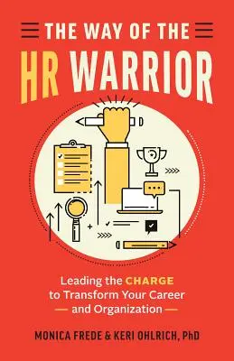 A HR harcos útja: A karrier és a szervezet átalakítása a vezetői szerepben - The Way of the HR Warrior: Leading the Charge to Transform Your Career and Organization