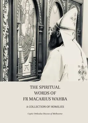 P. Macarius Wahba lelki szavai: Wahba Wahba: Homíliák gyűjteménye - The Spiritual Words of Fr Macarius Wahba: A Collection of Homilies