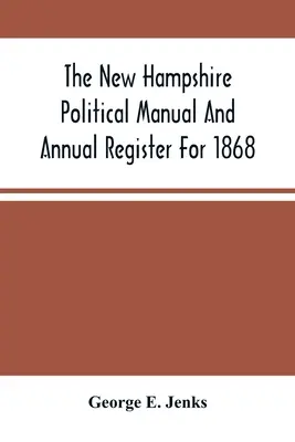 A New Hampshire-i politikai kézikönyv és éves nyilvántartás az 1868-as évre - The New Hampshire Political Manual And Annual Register For 1868