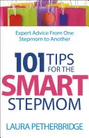 101 tipp az okos mostohaanyáknak: Szakértői tanácsok egyik mostohaanyától a másiknak - 101 Tips for the Smart Stepmom: Expert Advice from One Stepmom to Another
