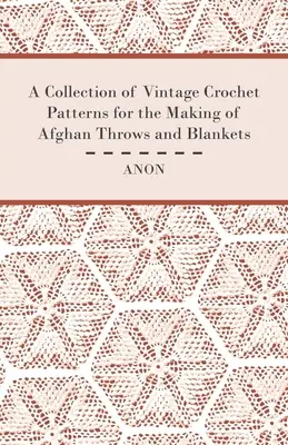 Vintage horgolásminták gyűjteménye afgán ágytakarók és takarók készítéséhez - A Collection of Vintage Crochet Patterns for the Making of Afghan Throws and Blankets