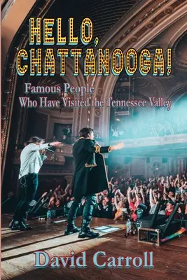 Helló, Chattanooga! Híres emberek, akik meglátogatták a Tennessee-völgyet - Hello, Chattanooga!: Famous People Who Have Visited the Tennessee Valley