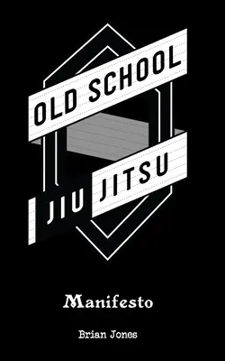 Old School Jiu-Jitsu Manifesto (Régi iskola Jiu-Jitsu kiáltványa) - Old School Jiu-Jitsu Manifesto