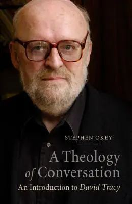 A beszélgetés teológiája: David Tracy bevezetése - A Theology of Conversation: An Introduction to David Tracy