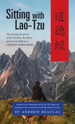 Lao-ce mellett ülve: Az időtlen, a csendes és a láthatatlan hatalmának felfedezése egy zajos modern világban - Sitting with Lao-Tzu: Discovering the Power of the Timeless, the Silent, and the Invisible in a Clamorous Modern World