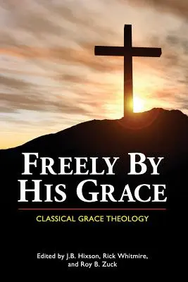 Szabadon az Ő kegyelméből: Klasszikus kegyelemteológia - Freely by His Grace: Classical Grace Theology