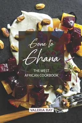 Gone to Ghana: A nyugat-afrikai szakácskönyv - Gone to Ghana: The West African Cookbook