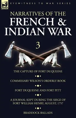 A francia és indián háború elbeszélései: 3-The Capture of Fort Duquesne, Commissary Wilson's Orderly Book. Fort Duquesne és Fort Pitt, A Journal Kept. - Narratives of the French and Indian War: 3-The Capture of Fort Duquesne, Commissary Wilson's Orderly Book. Fort Duquesne and Fort Pitt, A Journal Kept