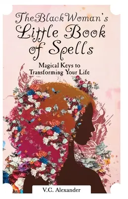 A fekete nő kis varázskönyve: Mágikus kulcsok az életed átalakításához - The Black Woman's Little Book of Spells: Magical Keys to Transforming Your Life