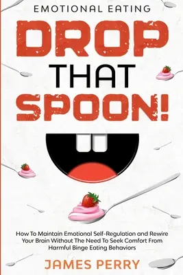 Érzelmi evés: DOBD EL AZT A KANALAT! - Hogyan tartsa fenn az érzelmi önszabályozást és kapcsolja át az agyát anélkül, hogy kényelmet keresne Fr. - Emotional Eating: DROP THAT SPOON! - How To Maintain Emotional Self-Regulation and Rewire Your Brain Without The Need To Seek Comfort Fr