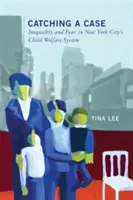Egy ügy elkapása: egyenlőtlenség és félelem a New York-i gyermekjóléti rendszerben - Catching a Case: Inequality and Fear in New York City's Child Welfare System