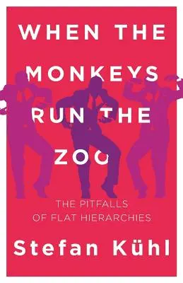 Amikor a majmok vezetik az állatkertet: A lapos hierarchiák buktatói - When the Monkeys Run the Zoo: The Pitfalls of Flat Hierarchies