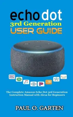 Echo Dot 3. generációs felhasználói kézikönyv: A teljes Amazon Echo Echo 3. generációs használati útmutató Alexával kezdőknek - Echo Dot 3rd Generation User Guide: The Complete Amazon Echo 3rd Generation Instruction Manual with Alexa for Beginners