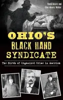 Ohio Fekete Kéz szindikátusa: A szervezett bűnözés születése Amerikában - Ohio's Black Hand Syndicate: The Birth of Organized Crime in America