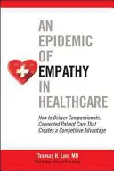 Az empátia járványa az egészségügyben: Hogyan nyújtsunk együttérző, összekapcsolt betegellátást, amely versenyelőnyt teremt? - An Epidemic of Empathy in Healthcare: How to Deliver Compassionate, Connected Patient Care That Creates a Competitive Advantage