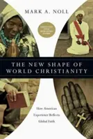 A világkereszténység új formája: Hogyan tükrözik az amerikai tapasztalatok a globális hitet - The New Shape of World Christianity: How American Experience Reflects Global Faith