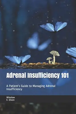 Mellékveseelégtelenség 101: Egy beteg útmutatója a mellékveseelégtelenség kezeléséhez - Adrenal Insufficiency 101: A Patient's Guide to Managing Adrenal Insufficiency