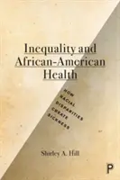 Az egyenlőtlenség és az afroamerikaiak egészsége: Hogyan teremtenek betegséget a faji egyenlőtlenségek? - Inequality and African-American Health: How Racial Disparities Create Sickness