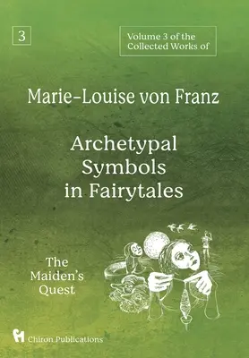 Marie-Louise von Franz összegyűjtött műveinek 3. kötete: Archetipikus szimbólumok a mesékben: A leány keresése - Volume 3 of the Collected Works of Marie-Louise von Franz: Archetypal Symbols in Fairytales: The Maiden's Quest