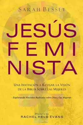 Jess Feminista: Una Invitacin a Revisar la Visin de la Biblia sobre las Mujeres