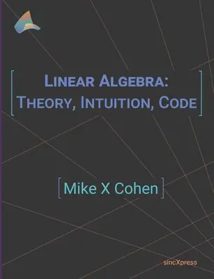 Lineáris algebra: Elmélet, intuíció, kód - Linear Algebra: Theory, Intuition, Code