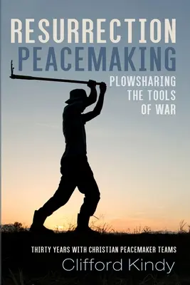 A feltámadás béketeremtése: A háború eszközeinek szántása - Resurrection Peacemaking: Plowsharing the Tools of War