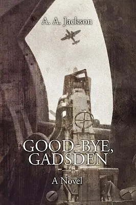 Viszlát, Gadsden: A második világháborús regény - Good-Bye, Gadsden: A Novel of World War II