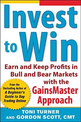 Befektessen, hogy nyerjen: Profitszerzés és profit megtartása a bika- és medvepiacokon a Gainsmaster megközelítéssel - Invest to Win: Earn & Keep Profits in Bull & Bear Markets with the Gainsmaster Approach