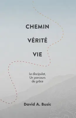 Chemin Vrit Vie: Le discipulat, un parcours de grce (A tanítványság, egy kegyelmi út) - Chemin Vrit Vie: Le discipulat, un parcours de grce